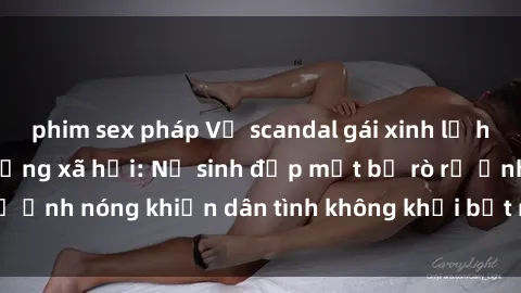 phim sex pháp Vụ scandal gái xinh lộ hàng gây sốt trên mạng xã hội: Nữ sinh đẹp mắt bị rò rỉ ảnh nóng khiến dân tình không khỏi bất ngờ và phẫn nộ!