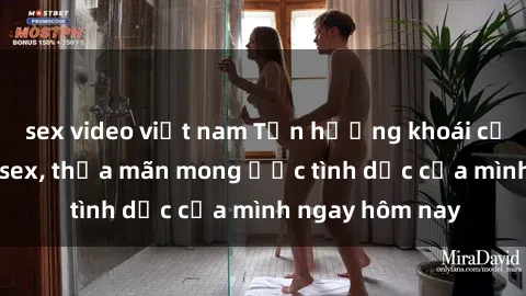 sex video việt nam Tận hưởng khoái cảm với gái xinh sex, thỏa mãn mong ước tình dục của mình ngay hôm nay