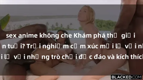 sex anime không che Khám phá thế giới sex trực tuyến: Hơn tuổi? Trải nghiệm cảm xúc mới lạ với những trò chơi độc đáo và kích thích người lớn