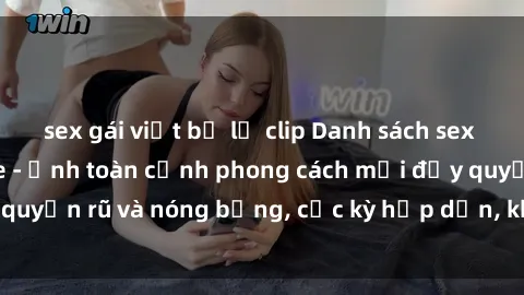 sex gái việt bị lộ clip Danh sách sex Việt Nam không che - Ảnh toàn cảnh phong cách mới đầy quyến rũ và nóng bỏng, cực kỳ hấp dẫn, không thể bỏ qua!