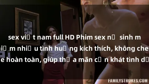 sex việt nam full HD Phim sex nữ sinh mới nhất: Trải nghiệm nhiều tình huống kích thích, không che hoàn toàn, giúp thỏa mãn cơn khát tình dục của các bạn trẻ