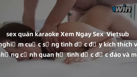 sex quán karaoke Xem Ngay Sex Vietsub Full HD - Cùng trải nghiệm cuộc sống tình dục đầy kích thích với những cảnh quan hệ tình dục độc đáo và mãnh liệt trong bộ phim này!