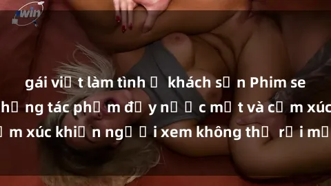 gái việt làm tình ở khách sạn Phim sex anime đỉnh cao: Những tác phẩm đầy nước mắt và cảm xúc khiến người xem không thể rời mắt khỏi màn hình