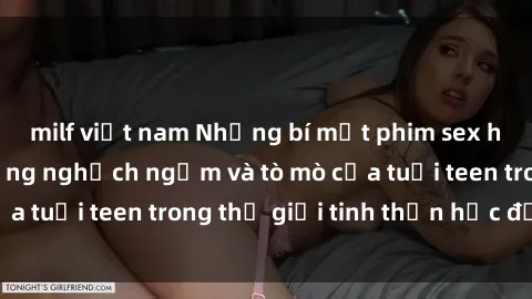 milf việt nam Những bí mật phim sex học sinh: Cuộc sống nghịch ngợm và tò mò của tuổi teen trong thế giới tinh thần học đường