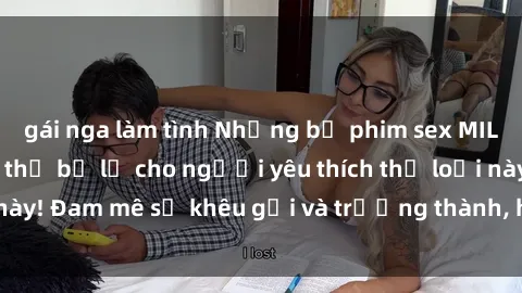 gái nga làm tình Những bộ phim sex MILF nổi tiếng không thể bỏ lỡ cho người yêu thích thể loại này! Đam mê sự khêu gợi và trưởng thành, hãy khám phá ngay!