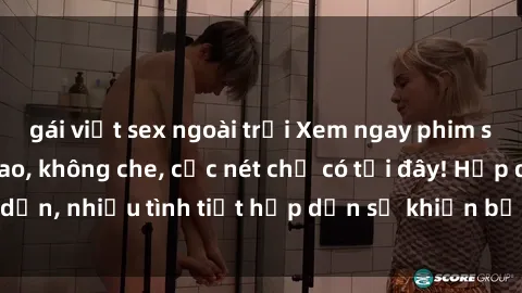 gái việt sex ngoài trời Xem ngay phim sex full HD đỉnh cao, không che, cực nét chỉ có tại đây! Hấp dẫn, nhiều tình tiết hấp dẫn sẽ khiến bạn thỏa mãn đắm say.