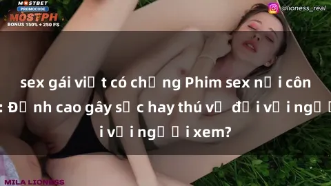 sex gái việt có chồng Phim sex nơi công cộng: Đỉnh cao gây sốc hay thú vị đối với người xem?