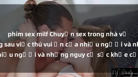 phim sex milf Chuyện sex trong nhà vệ sinh: Sự thật đằng sau việc thú vui ẩn của nhiều người và những nguy cơ sức khỏe cần lưu ý