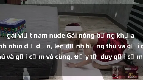 gái việt nam nude Gái nóng bỏng khỏa thân khiến mọi ánh nhìn đổ dồn, lên đỉnh hứng thú và gợi cảm vô cùng. Đầy tư duy gợi cảm và quyến rũ.
