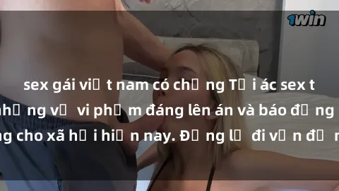 sex gái việt nam có chồng Tội ác sex tra tấn Việt Nam: những vụ vi phạm đáng lên án và báo động cho xã hội hiện nay. Đừng lờ đi vấn đề nghiêm trọng này!