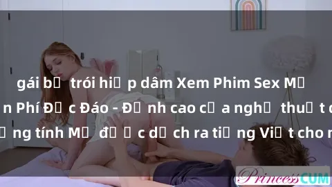 gái bị trói hiếp dâm Xem Phim Sex Mỹ Vietsub Online Miễn Phí Độc Đáo - Đỉnh cao của nghệ thuật đồng tính Mỹ được dịch ra tiếng Việt cho người xem hiểu rõ hơn.