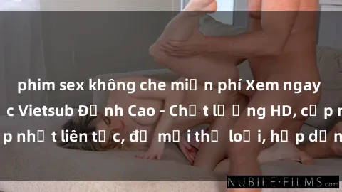 phim sex không che miễn phí Xem ngay Sex Phim Hàn Quốc Vietsub Đỉnh Cao - Chất lượng HD, cập nhật liên tục, đủ mọi thể loại, hấp dẫn không thể bỏ qua!