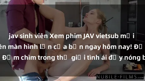 jav sinh viên Xem phim JAV vietsub mới nhất và hấp dẫn trên màn hình lớn của bạn ngay hôm nay! Đắm chìm trong thế giới tình ái đầy nóng bỏng và kích thích.