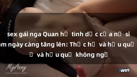 sex gái nga Quan hệ tình dục của nữ sinh Việt Nam ngày càng tăng lên: Thực hư và hậu quả không ngờ