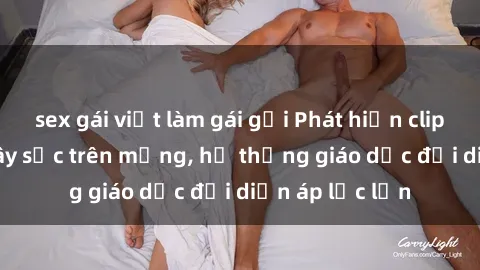 sex gái việt làm gái gọi Phát hiện clip sex nữ sinh gây sốc trên mạng, hệ thống giáo dục đối diện áp lực lớn