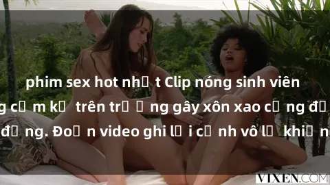 phim sex hot nhất Clip nóng sinh viên gây sốc: Hành động cấm kỵ trên trường gây xôn xao cộng đồng. Đoạn video ghi lại cảnh vô lễ khiến dư luận bức xúc.