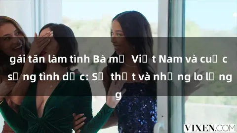 gái tân làm tình Bà mẹ Việt Nam và cuộc sống tình dục: Sự thật và những lo lắng
