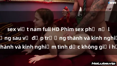sex việt nam full HD Phim sex phụ nữ lớn tuổi: Sức hút đằng sau vẻ đẹp trưởng thành và kinh nghiệm tình dục không giới hạn