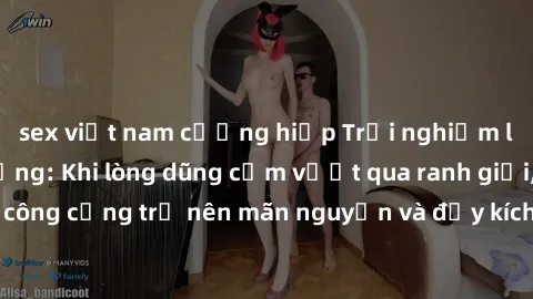 sex việt nam cưỡng hiếp Trải nghiệm làm tình ngoài đường: Khi lòng dũng cảm vượt qua ranh giới, cuộc hẹn nơi công cộng trở nên mãn nguyện và đầy kích thích. Hành vi nguy hiểm, nhưng cũng tạo nên cảm g