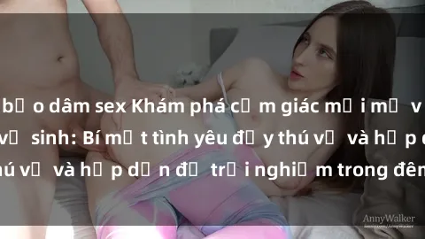 bạo dâm sex Khám phá cảm giác mới mẻ với sex trong nhà vệ sinh: Bí mật tình yêu đầy thú vị và hấp dẫn để trải nghiệm trong đêm hôm nay!
