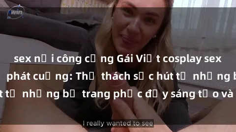 sex nơi công cộng Gái Việt cosplay sexy khiến fan hâm mộ phát cuồng: Thử thách sức hút từ những bộ trang phục đầy sáng tạo và quyến rũ!