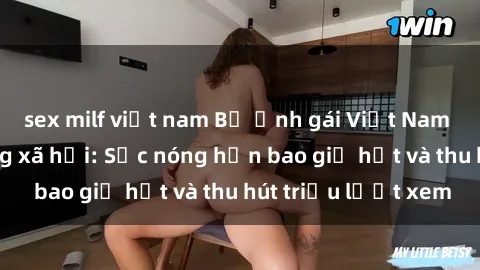 sex milf việt nam Bộ ảnh gái Việt Nam nude gây sốt mạng xã hội: Sắc nóng hơn bao giờ hết và thu hút triệu lượt xem