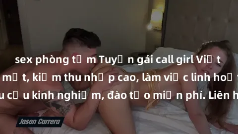 sex phòng tắm Tuyển gái call girl Việt Nam gợi cảm, đẹp mắt, kiếm thu nhập cao, làm việc linh hoạt, không yêu cầu kinh nghiệm, đào tạo miễn phí. Liên hệ ngay để biết thêm chi tiết!