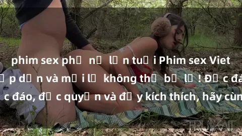 phim sex phụ nữ lớn tuổi Phim sex Vietsub: Trải nghiệm hấp dẫn và mới lạ không thể bỏ lỡ! Độc đáo, độc quyền và đầy kích thích, hãy cùng khám phá ngay!